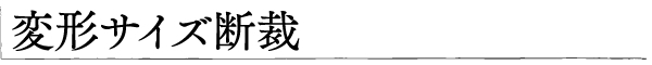 変形サイズ断裁